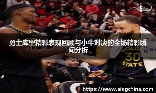 勇士库里精彩表现回顾与小牛对决的全场精彩瞬间分析